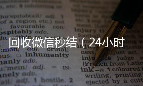 回收微信秒结（24小时全天回收vx24小时在线回收微信秒结）